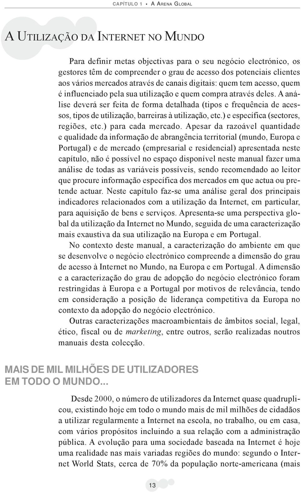 A análise deverá ser feita de forma detalhada (tipos e frequência de acessos, tipos de utilização, barreiras à utilização, etc.) e específica (sectores, regiões, etc.) para cada mercado.