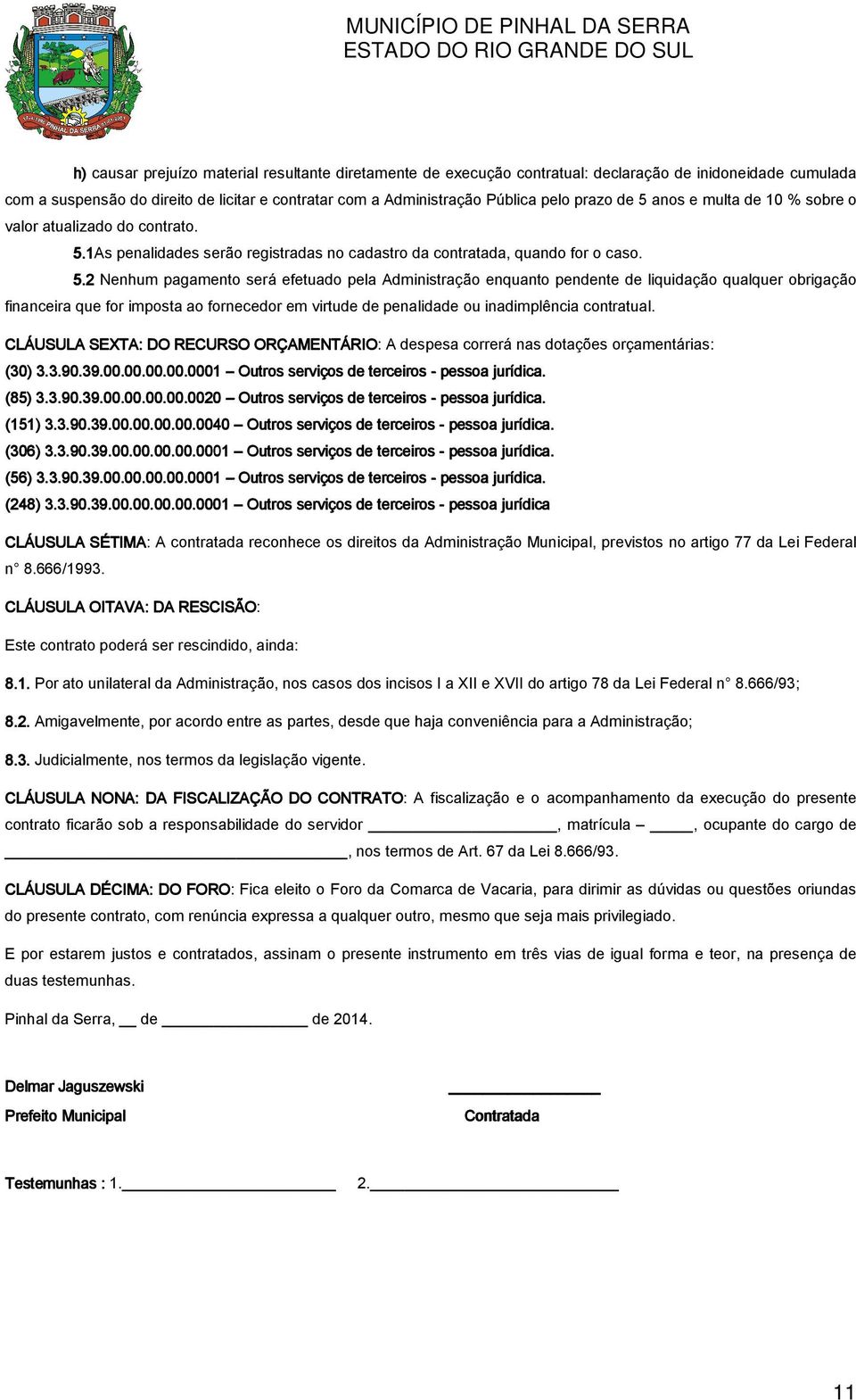 enquanto pendente de liquidação qualquer obrigação financeira que for imposta ao fornecedor em virtude de penalidade ou inadimplência contratual.