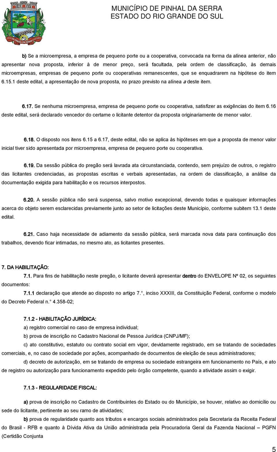 1 deste edital, a apresentação de nova proposta, no prazo previsto na alínea a deste item. 6.17. Se nenhuma microempresa, empresa de pequeno porte ou cooperativa, satisfizer as exigências do item 6.