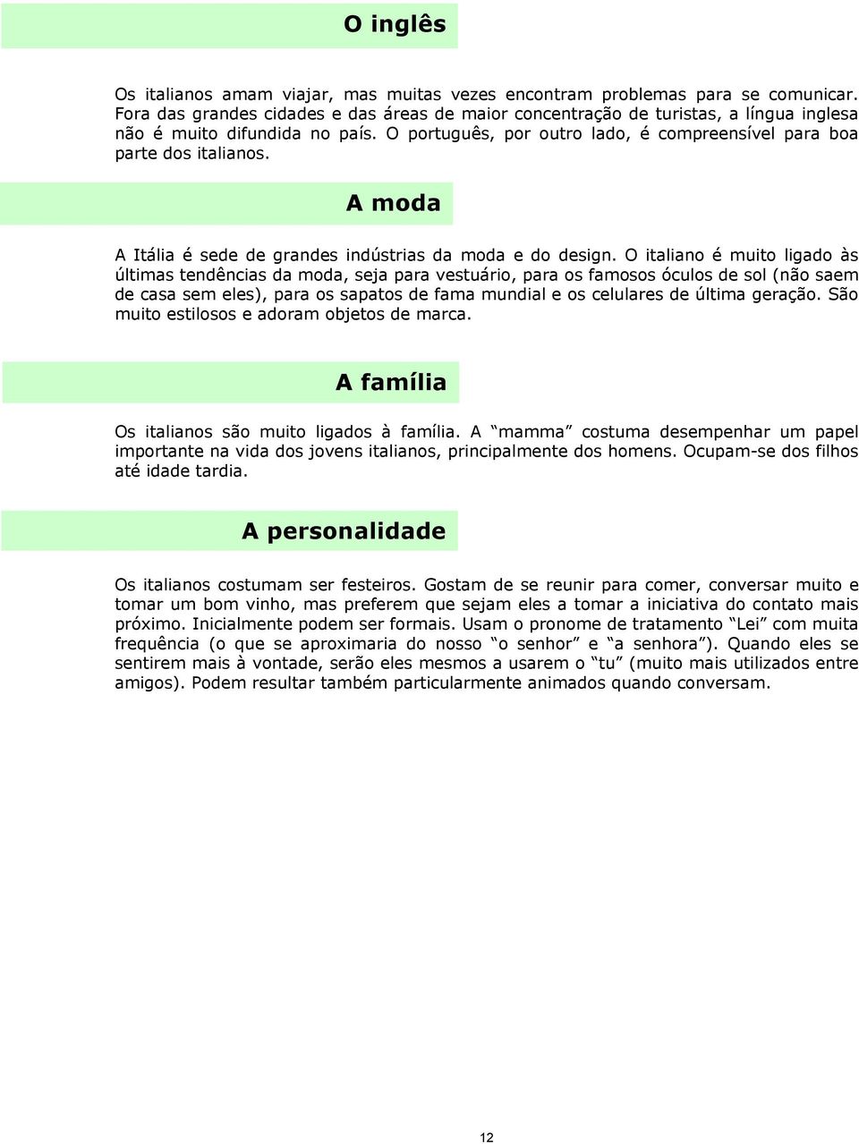 A moda A Itália é sede de grandes indústrias da moda e do design.