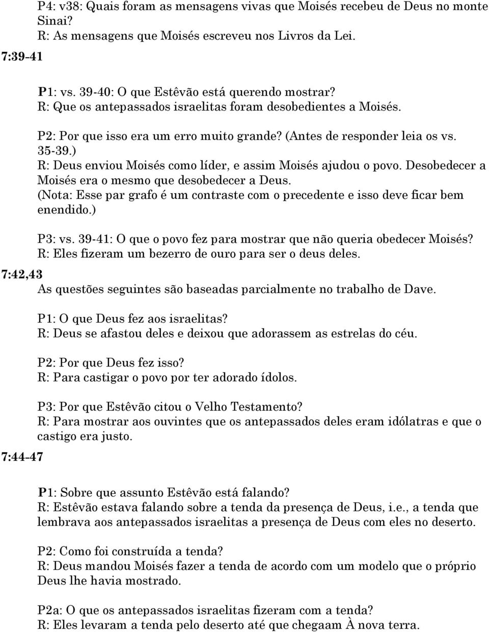 ) R: Deus enviou Moisés como líder, e assim Moisés ajudou o povo. Desobedecer a Moisés era o mesmo que desobedecer a Deus.