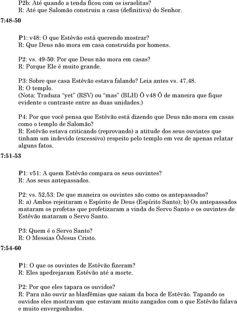 R: O templo. (Nota: Traduza yet (RSV) ou mas (BLH) Õ v48 Õ de maneira que fique evidente o contraste entre as duas unidades.