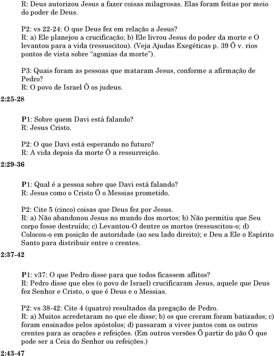 P3: Quais foram as pessoas que mataram Jesus, conforme a afirmação de Pedro? R: O povo de Israel Õ os judeus. 2:29-36 P1: Sobre quem Davi está falando? R: Jesus Cristo.