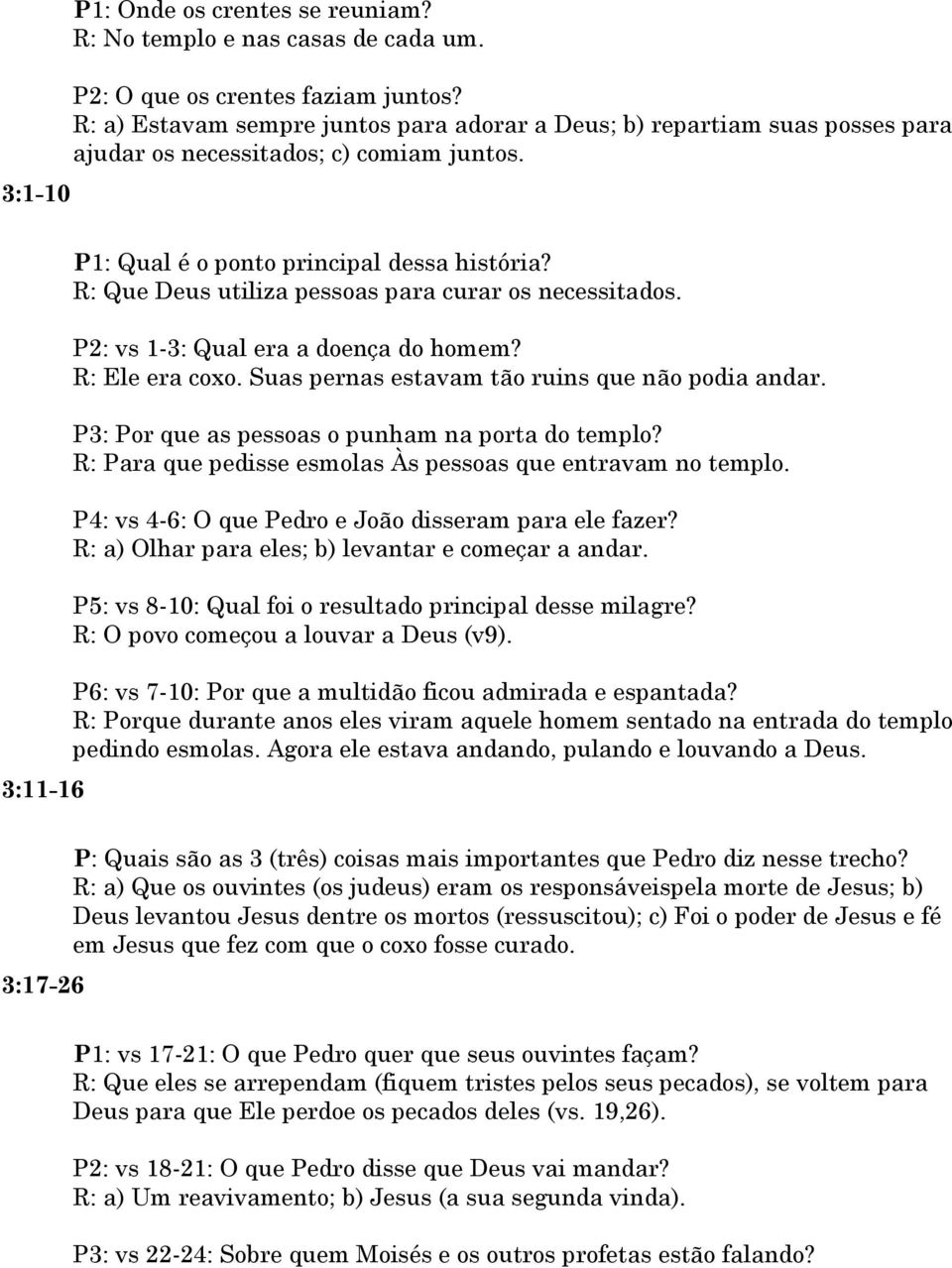 R: Que Deus utiliza pessoas para curar os necessitados. P2: vs 1-3: Qual era a doença do homem? R: Ele era coxo. Suas pernas estavam tão ruins que não podia andar.