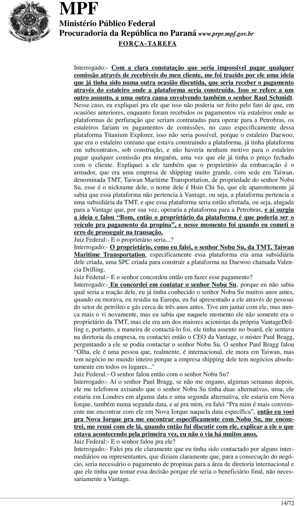 Nesse caso, eu expliquei pra ele que isso não poderia ser feito pelo fato de que, em ocasiões anteriores, enquanto foram recebidos os pagamentos via estaleiros onde as plataformas de perfuração que