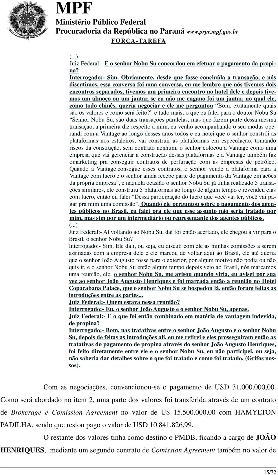 e depois tivemos um almoço ou um jantar, se eu não me engano foi um jantar, no qual ele, como todo chinês, queria negociar e ele me perguntou Bom, exatamente quais são os valores e como será feito?