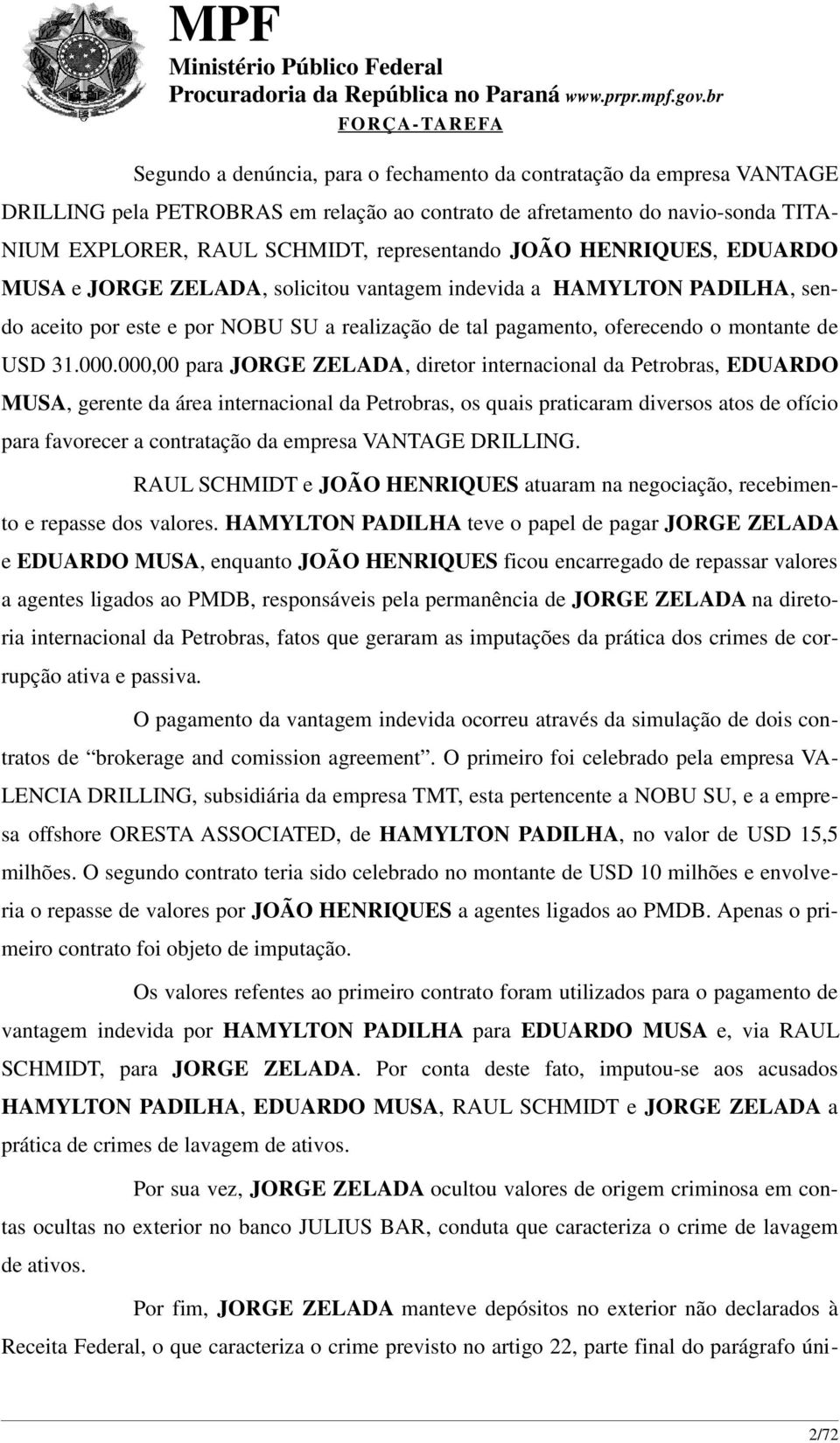 000,00 para JORGE ZELADA, diretor internacional da Petrobras, EDUARDO MUSA, gerente da área internacional da Petrobras, os quais praticaram diversos atos de ofício para favorecer a contratação da