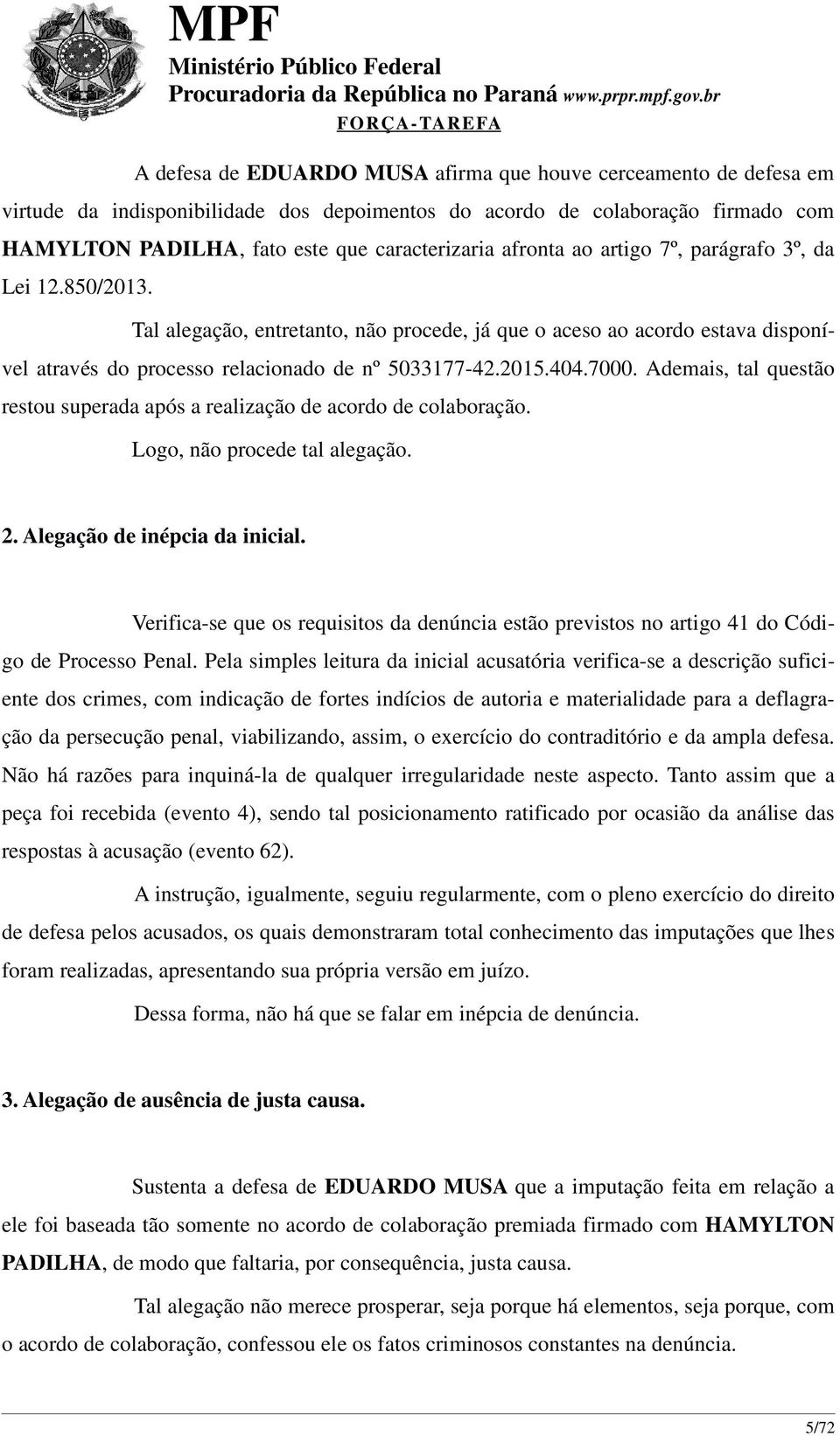 7000. Ademais, tal questão restou superada após a realização de acordo de colaboração. Logo, não procede tal alegação. 2. Alegação de inépcia da inicial.