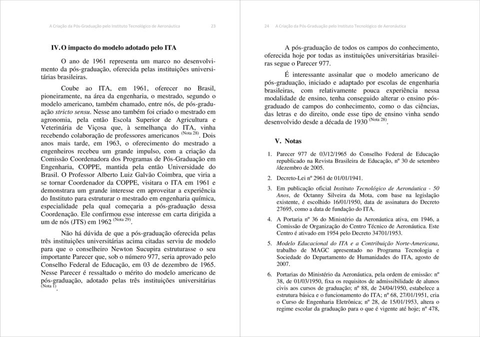 Coube ao ITA, em 1961, oferecer no Brasil, pioneiramente, na área da engenharia, o mestrado, segundo o modelo americano, também chamado, entre nós, de pós-graduação stricto sensu.