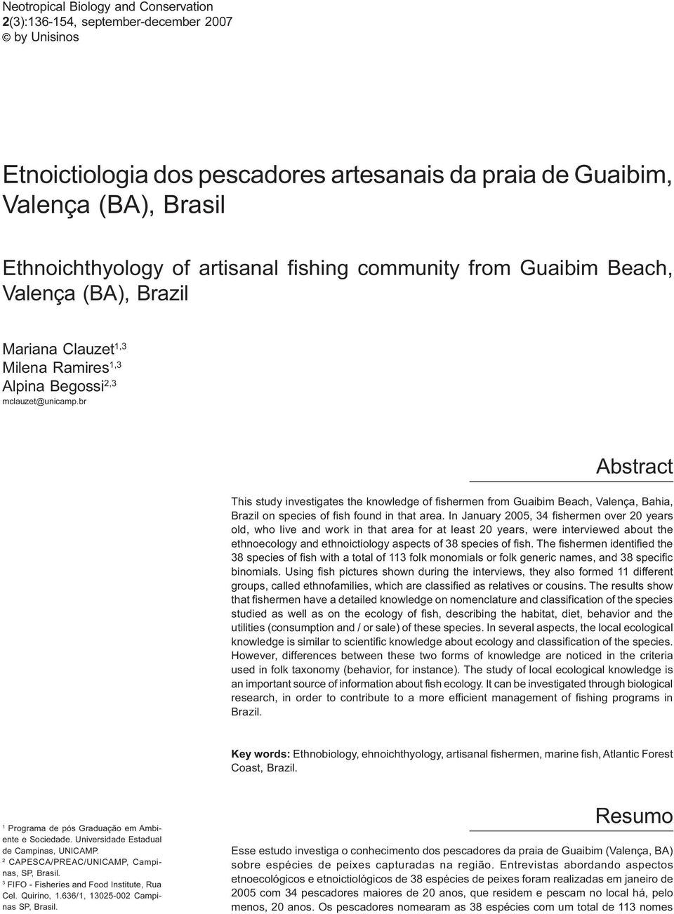 br Abstract This study investigates the knowledge of fishermen from Guaibim Beach, Valença, Bahia, Brazil on species of fish found in that area.