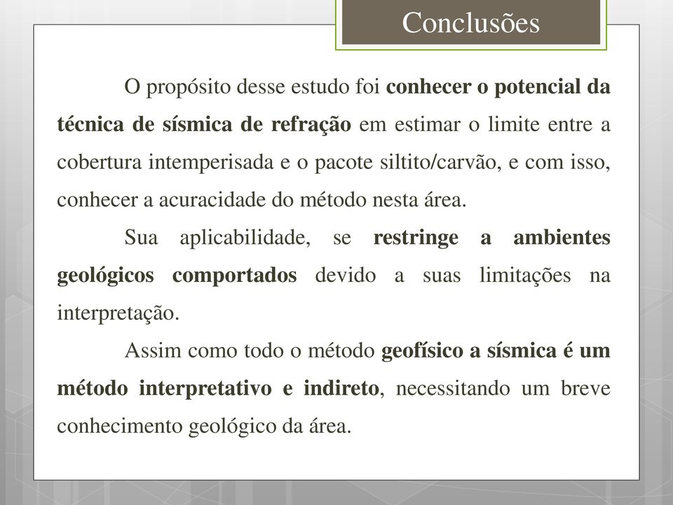 Sua aplicabilidade, se restringe a ambientes geológicos comportados devido a suas limitações na interpretação.