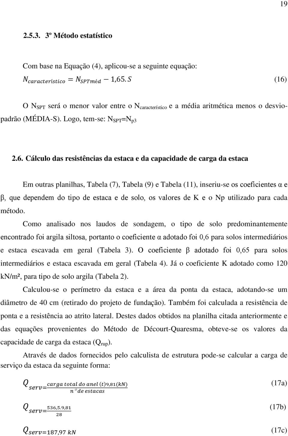 Cálculo das resistências da estaca e da capacidade de carga da estaca Em outras planilhas, Tabela (7), Tabela (9) e Tabela (11), inseriu-se os coeficientes α e β, que dependem do tipo de estaca e de