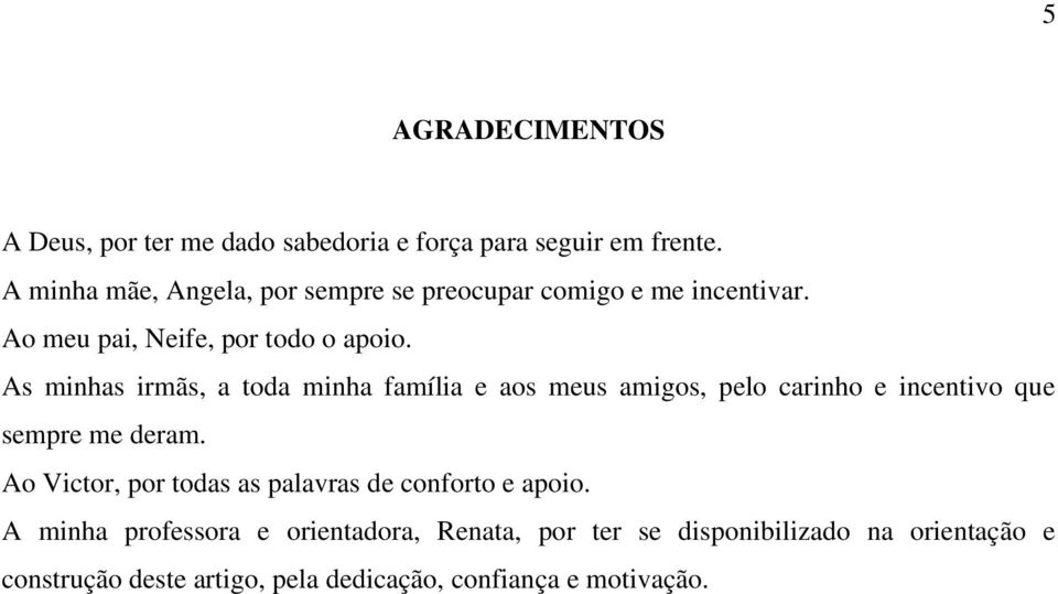 As minhas irmãs, a toda minha família e aos meus amigos, pelo carinho e incentivo que sempre me deram.