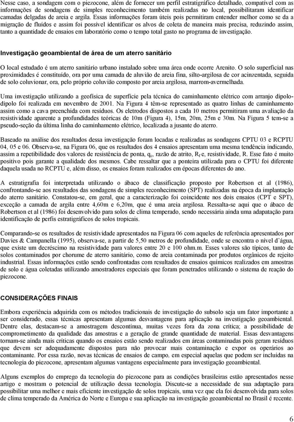 Essas informações foram úteis pois permitiram entender melhor como se da a migração de fluídos e assim foi possível identificar os alvos de coleta de maneira mais precisa, reduzindo assim, tanto a