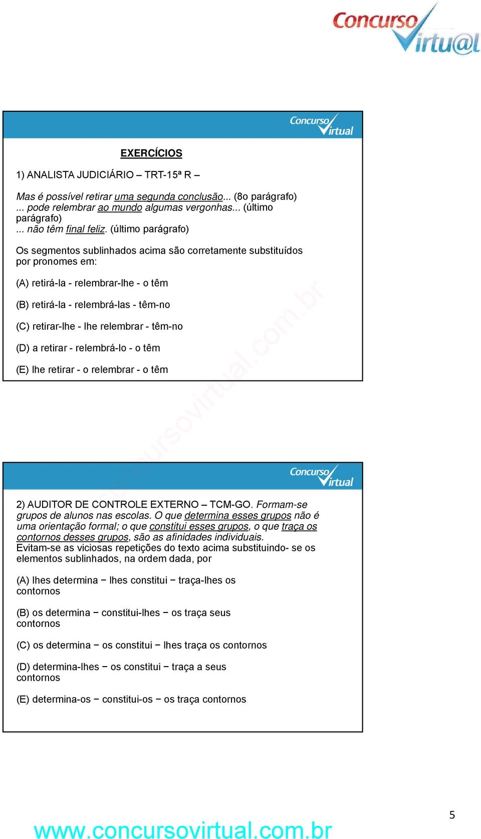 relembrar - têm-no (D) a retirar - relembrá-lo - o têm (E) lhe retirar - o relembrar - o têm 2) AUDITOR DE CONTROLE EXTERNO TCM-GO. Formam-se grupos de alunos nas escolas.