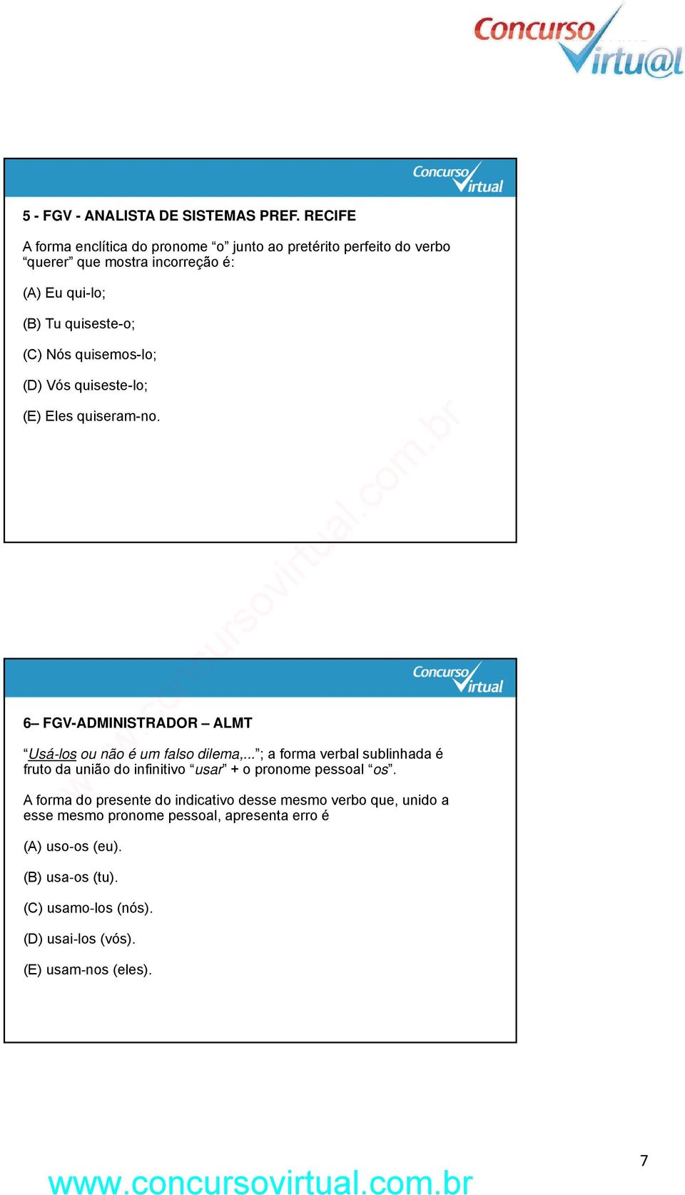 quisemos-lo; (D) Vós quiseste-lo; (E) Eles quiseram-no. 6 FGV-ADMINISTRADOR ALMT Usá los ou não é um falso dilema,.