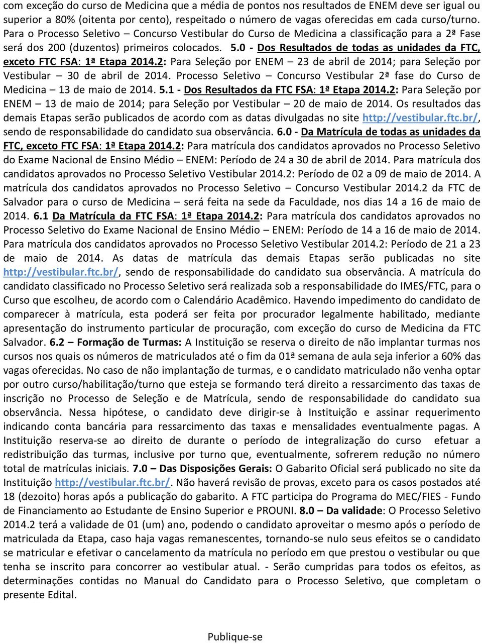 0 - Dos Resultados de todas as unidades da FTC, exceto FTC FSA: 1ª Etapa 2014.2: Para Seleção por ENEM 23 de abril de 2014; para Seleção por Vestibular 30 de abril de 2014.