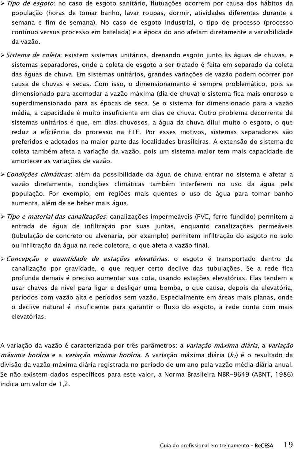 Sistema de coleta: existem sistemas unitários, drenando esgoto junto às águas de chuvas, e sistemas separadores, onde a coleta de esgoto a ser tratado é feita em separado da coleta das águas de chuva.