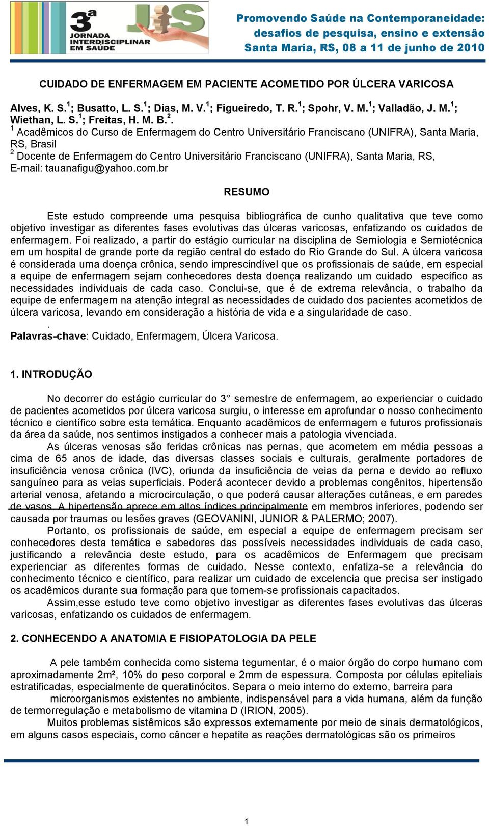 1 Acadêmicos do Curso de Enfermagem do Centro Universitário Franciscano (UNIFRA), Santa Maria, RS, Brasil 2 Docente de Enfermagem do Centro Universitário Franciscano (UNIFRA), Santa Maria, RS,