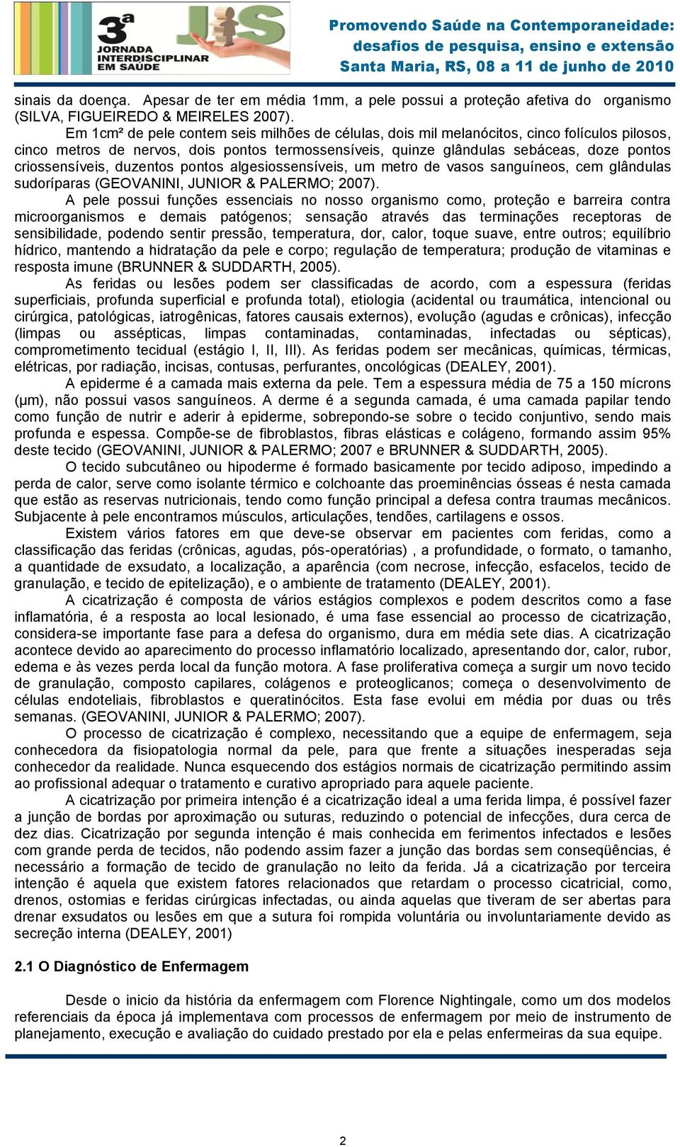 criossensíveis, duzentos pontos algesiossensíveis, um metro de vasos sanguíneos, cem glândulas sudoríparas (GEOVANINI, JUNIOR & PALERMO; 2007).