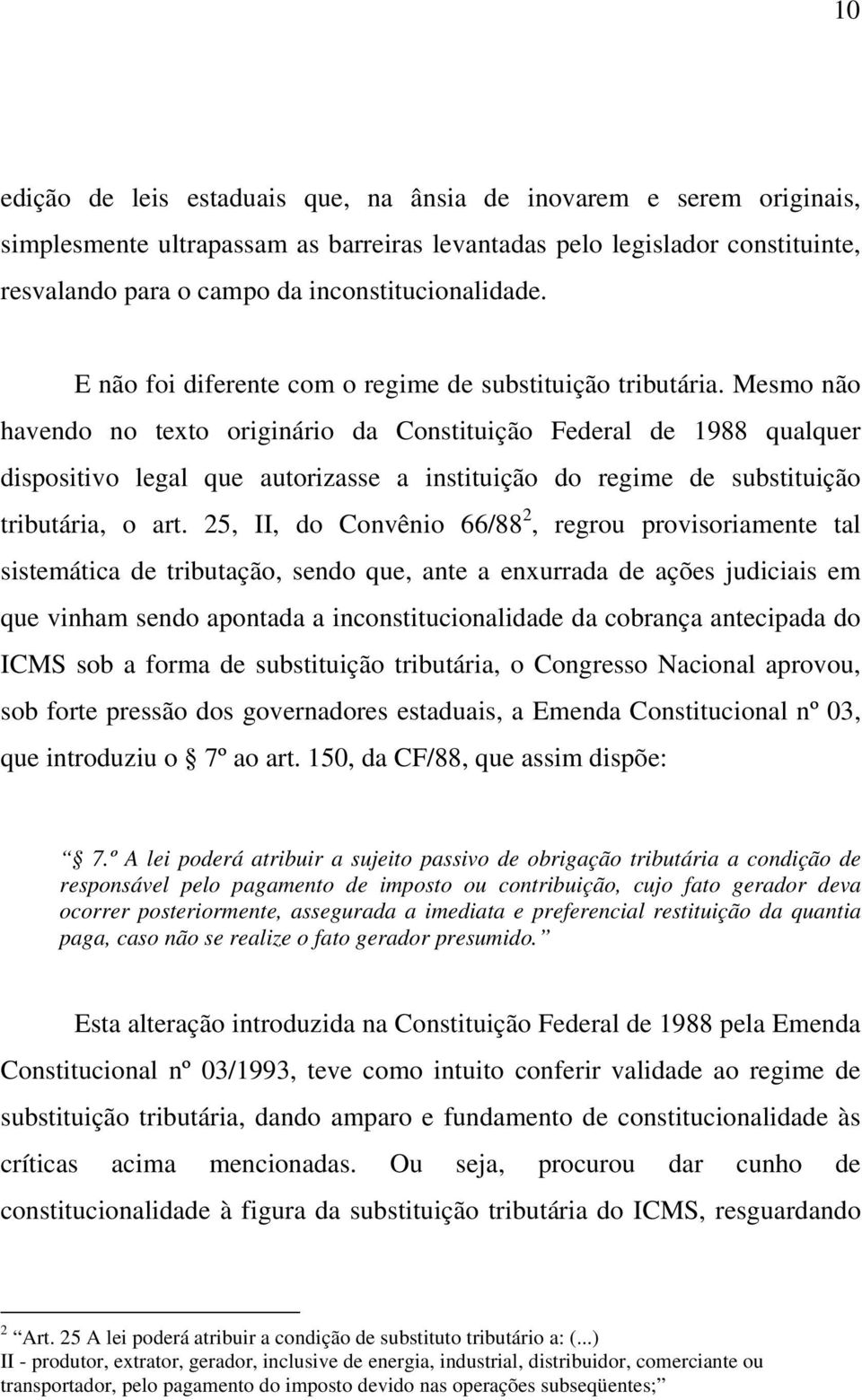 Mesmo não havendo no texto originário da Constituição Federal de 1988 qualquer dispositivo legal que autorizasse a instituição do regime de substituição tributária, o art.