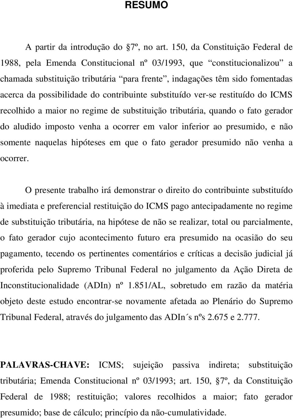 possibilidade do contribuinte substituído ver-se restituído do ICMS recolhido a maior no regime de substituição tributária, quando o fato gerador do aludido imposto venha a ocorrer em valor inferior