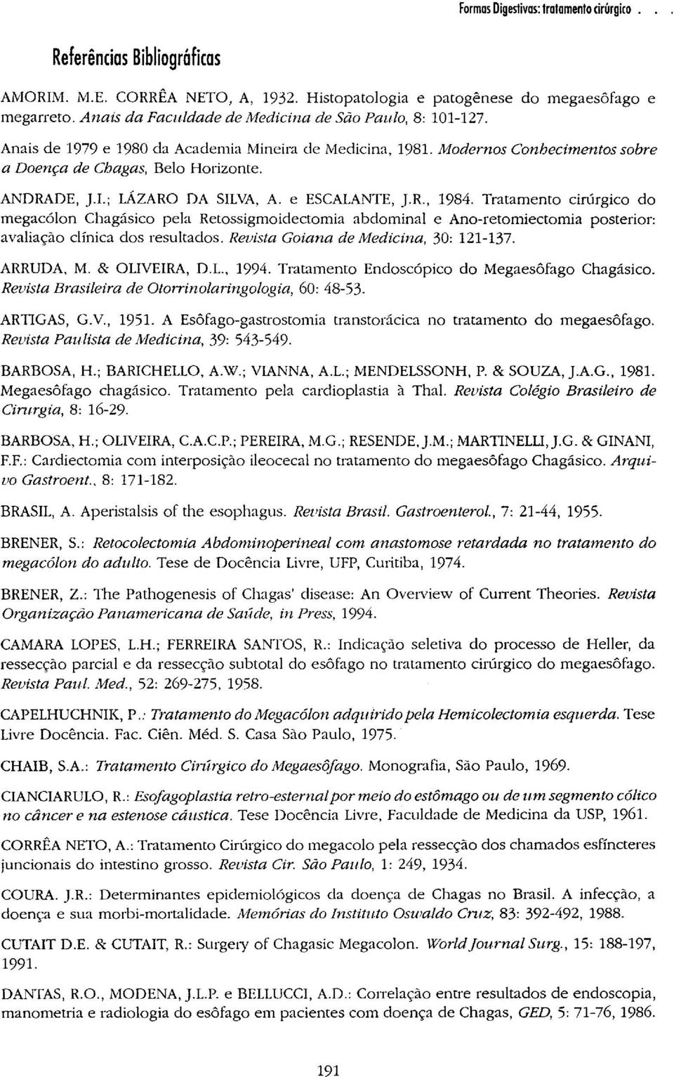 Tratamento cirúrgico do megacólon Chagásico pela Retossigmoidectomia abdominal e Ano-retomiectomia posterior: avaliação clínica dos resultados. Revista Goiana de Medicina, 30: 121-137. ARRUDA, M.