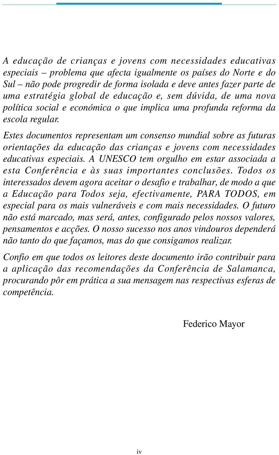 Estes documentos representam um consenso mundial sobre as futuras o rientações da educação das crianças e jovens com necessidades e d u c at ivas especiais.