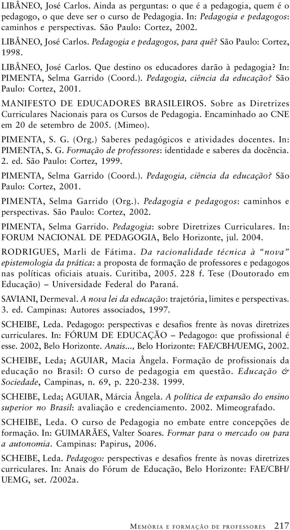 Pedagogia, ciência da educação? São Paulo: Cortez, 2001. MANIFESTO DE EDUCADORES BRASILEIROS. Sobre as Diretrizes Curriculares Nacionais para os Cursos de Pedagogia.
