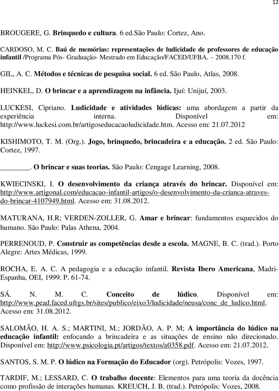 Ludicidade e atividades lúdicas: uma abordagem a partir da experiência interna. Disponível em: http://www.luckesi.com.br/artigoseducacaoludicidade.htm. Acesso em: 21.07.2012 KISHIMOTO, T. M. (Org.).