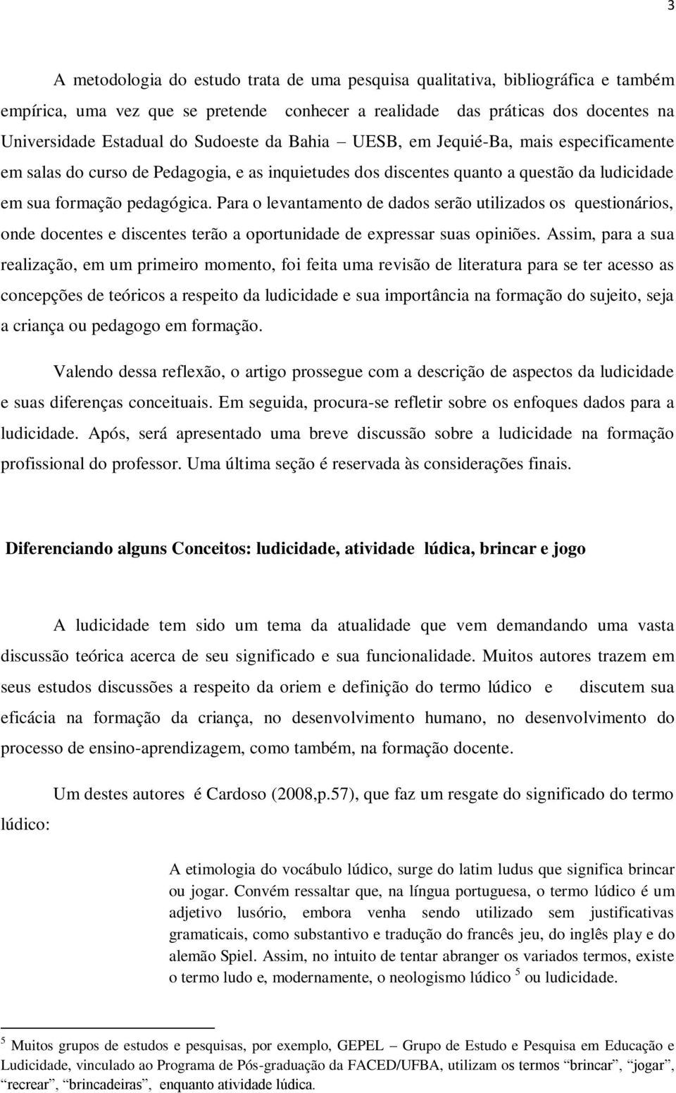 Para o levantamento de dados serão utilizados os questionários, onde docentes e discentes terão a oportunidade de expressar suas opiniões.