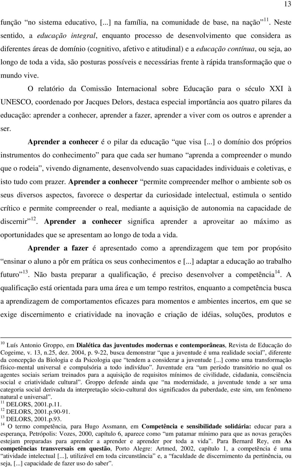 toda a vida, são posturas possíveis e necessárias frente à rápida transformação que o mundo vive.