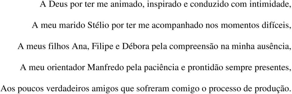 compreensão na minha ausência, A meu orientador Manfredo pela paciência e prontidão