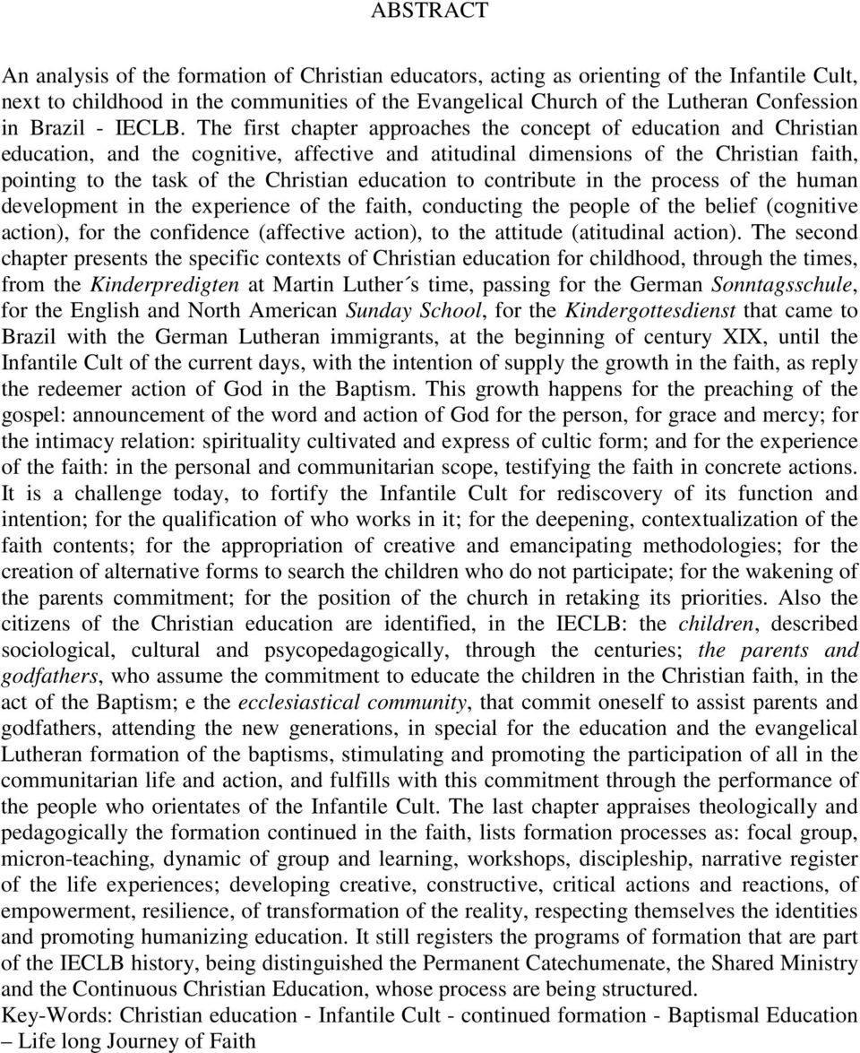 The first chapter approaches the concept of education and Christian education, and the cognitive, affective and atitudinal dimensions of the Christian faith, pointing to the task of the Christian