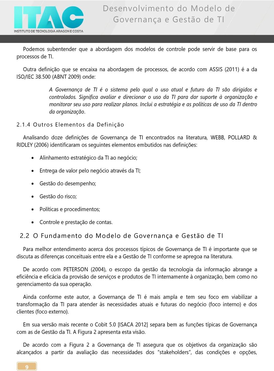 500 (ABNT 2009) onde: A Governança de TI é o sistema pelo qual o uso atual e futuro da TI são dirigidos e controlados.