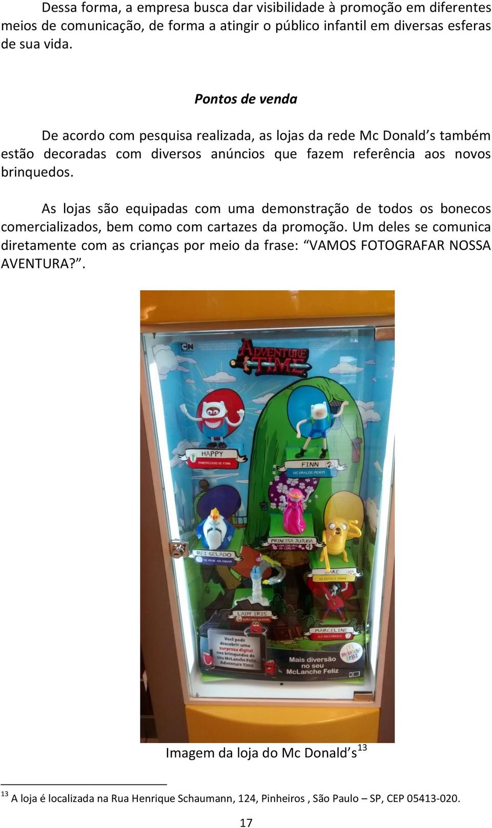 As lojas são equipadas com uma demonstração de todos os bonecos comercializados, bem como com cartazes da promoção.