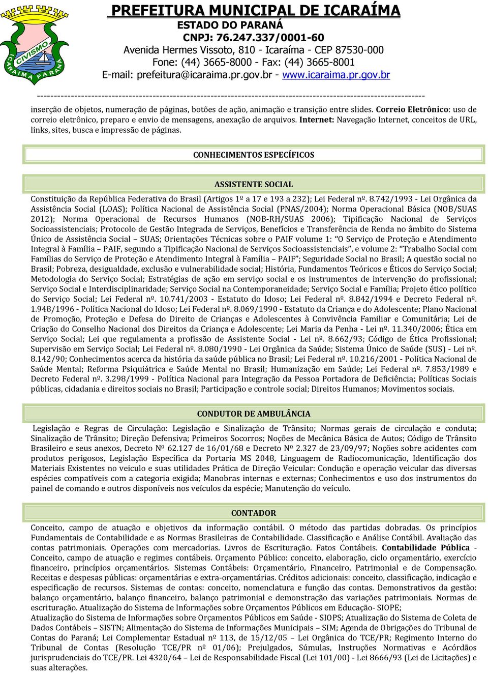 CONHECIMENTOS ESPECÍFICOS ASSISTENTE SOCIAL Constituição da República Federativa do Brasil (Artigos 1º a 17 e 193 a 232); Lei Federal nº. 8.