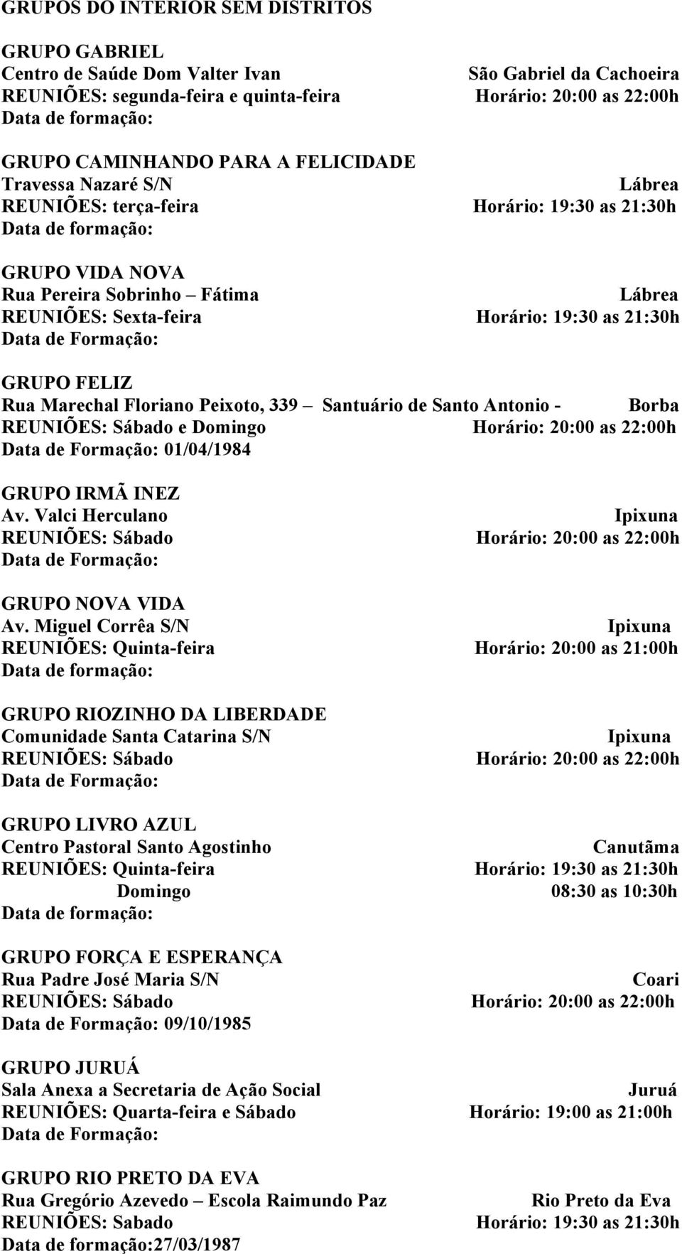 Formação: GRUPO FELIZ Rua Marechal Floriano Peixoto, 339 Santuário de Santo Antonio - Borba REUNIÕES: Sábado e Domingo Horário: 20:00 as 22:00h Data de Formação: 01/04/1984 GRUPO IRMÃ INEZ Av.