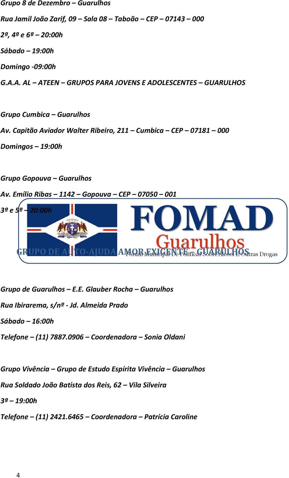 Emílio Ribas 1142 Gopouva CEP 07050 001 3ª e 5ª 20:00h GRUPO DE AUTO- AJUDA AMOR EXIGENTE GUARULHOS Grupo de Guarulhos E.E. Glauber Rocha Guarulhos Rua Ibirarema, s/nº - Jd.