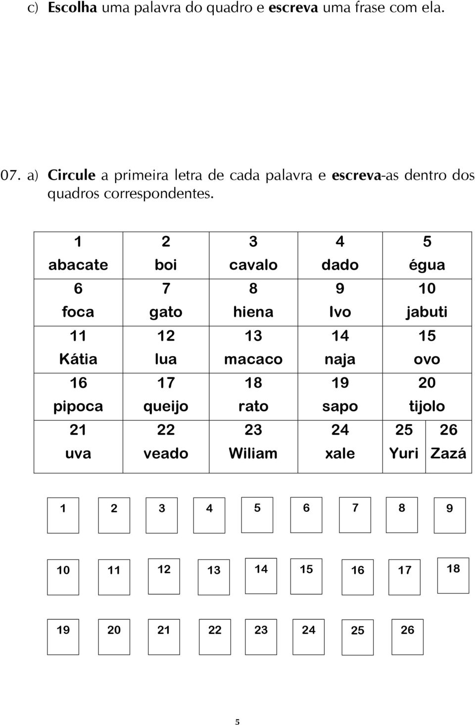 1 2 3 4 5 abacate boi cavalo dado égua 6 7 8 9 10 foca gato hiena Ivo jabuti 11 12 13 14 15 Kátia lua macaco