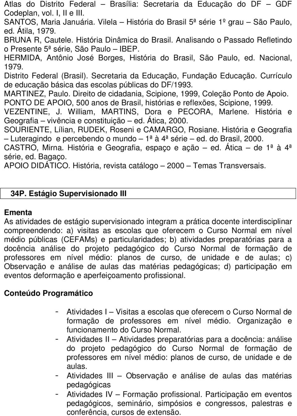 Distrito Federal (Brasil). Secretaria da Educação, Fundação Educação. Currículo de educação básica das escolas públicas do DF/1993. MARTINEZ, Paulo.