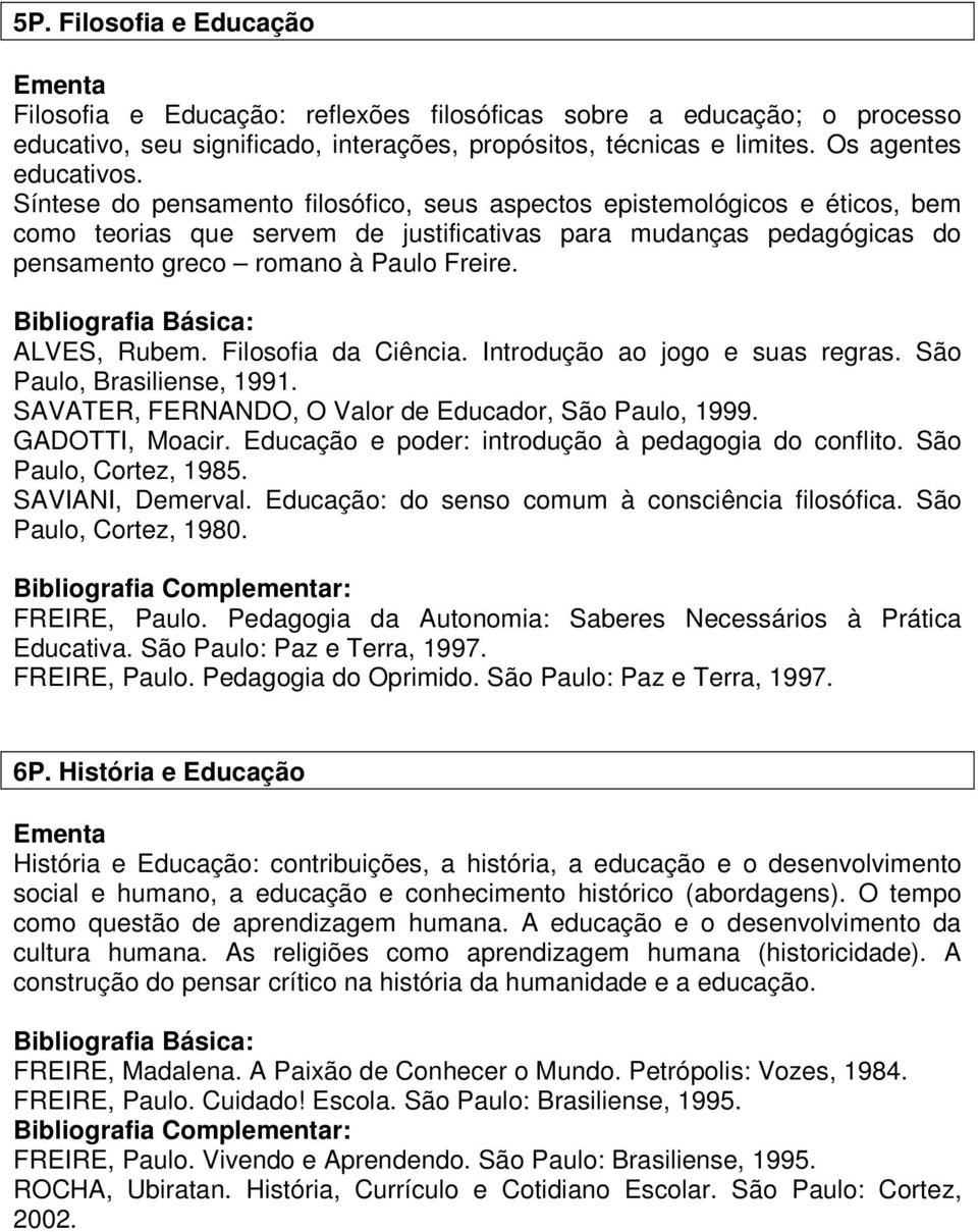 Básica: ALVES, Rubem. Filosofia da Ciência. Introdução ao jogo e suas regras. São Paulo, Brasiliense, 1991. SAVATER, FERNANDO, O Valor de Educador, São Paulo, 1999. GADOTTI, Moacir.