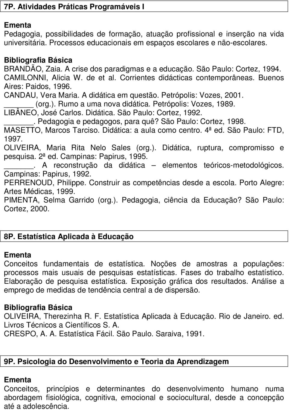 A didática em questão. Petrópolis: Vozes, 2001. (org.). Rumo a uma nova didática. Petrópolis: Vozes, 1989. LIBÂNEO, José Carlos. Didática. São Paulo: Cortez, 1992.. Pedagogia e pedagogos, para quê?