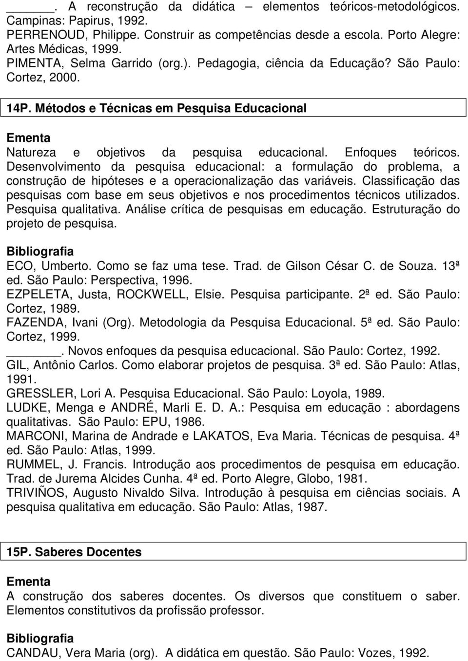 Desenvolvimento da pesquisa educacional: a formulação do problema, a construção de hipóteses e a operacionalização das variáveis.