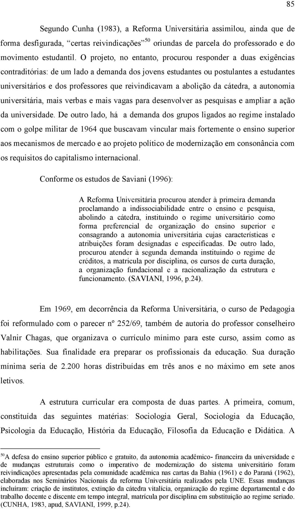 abolição da cátedra, a autonomia universitária, mais verbas e mais vagas para desenvolver as pesquisas e ampliar a ação da universidade.