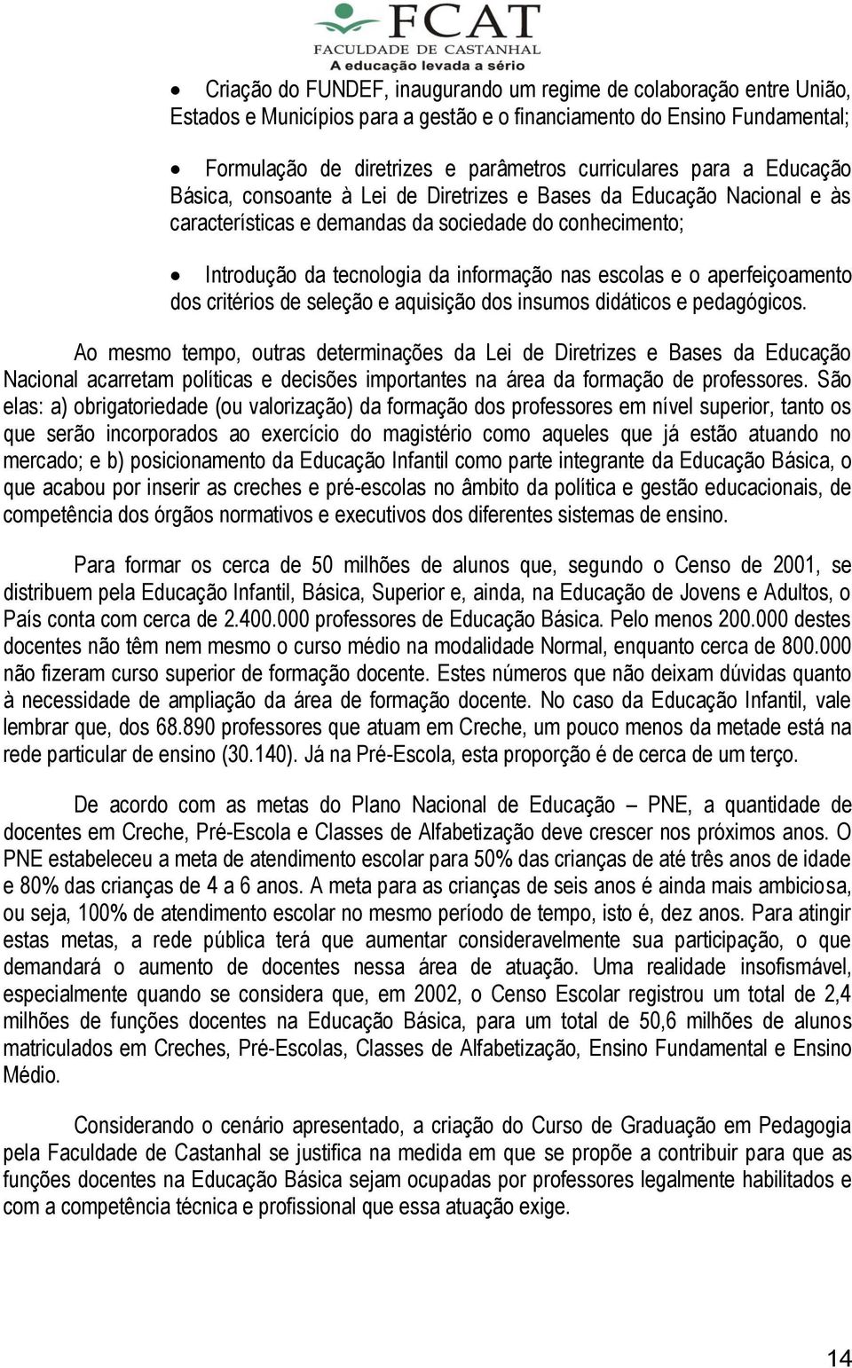 aperfeiçoamento dos critérios de seleção e aquisição dos insumos didáticos e pedagógicos.