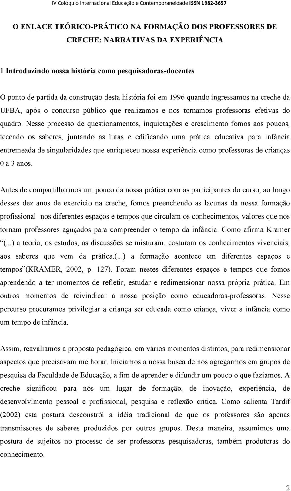 Nesse processo de questionamentos, inquietações e crescimento fomos aos poucos, tecendo os saberes, juntando as lutas e edificando uma prática educativa para infância entremeada de singularidades que