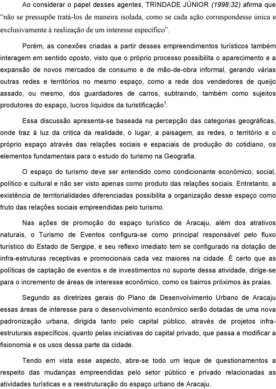 Porém, as conexões criadas a partir desses empreendimentos turísticos também interagem em sentido oposto, visto que o próprio processo possibilita o aparecimento e a expansão de novos mercados de