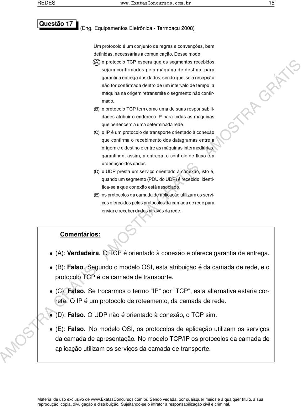 Desse modo, (A) o protocolo TCP espera que os segmentos recebidos sejam confirmados pela máquina de destino, para garantir a entrega dos dados, sendo que, se a recepção não for confirmada dentro de