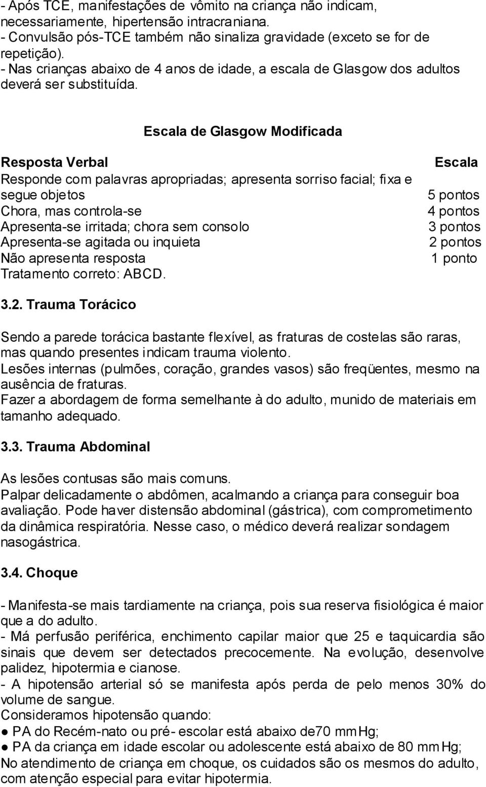 Escala de Glasgow Modificada Resposta Verbal Responde com palavras apropriadas; apresenta sorriso facial; fixa e segue objetos Chora, mas controla-se Apresenta-se irritada; chora sem consolo